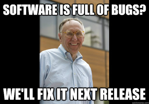 software is full of bugs? We'll fix it next release - Jack Dangermon -  quickmeme